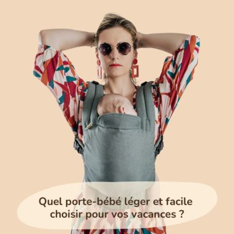 Quel porte-bébé léger et facile choisir pour vos vacances ?